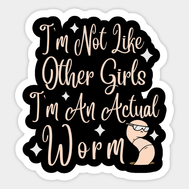 Im Not Like Other Girls Im An Actual Worm Sticker by Teewyld